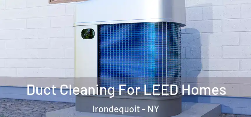  Duct Cleaning For LEED Homes Irondequoit - NY